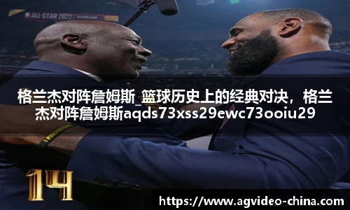 格兰杰对阵詹姆斯_篮球历史上的经典对决，格兰杰对阵詹姆斯aqds73xss29ewc73ooiu29